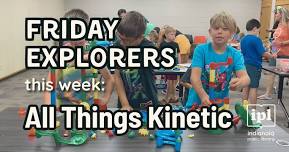 Friday Explorers: All Things Kinetic