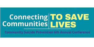 Connecting Communities to Save Lives 6th Annual Conference presented by Community Suicide Prevention