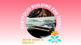 JULY 10, 17, 31 + AUGUST 7, 14, 21 • PORTFOLIO BUILDING FOR TEENS