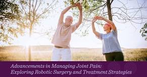 Advancements in Managing Joint Pain: Exploring Robotic Surgery and Treatment Strategies