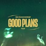 Red Rocks Worship: Good Plans Tour