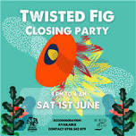 Twisted Fig Closing Party