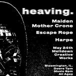 heaving., Maiden Mother Crone, Escape Rope, and Harpe at Meltdown Creative Works