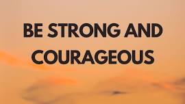 Sunday Morning Service: Be Strong And Courageous
