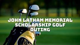 The John Latham Memorial 24th Annual Scholarship Golf Outing