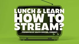 Lunch and Learn: How to Stream
