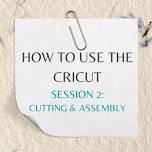How to Use the Cricut: Session 2