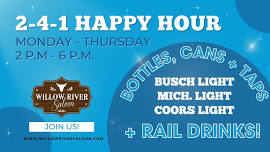 Willow River Saloon’s 2-4-1 Happy Hour!