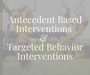 Antecedent Based Interventions + Targeted Behavior Interventions