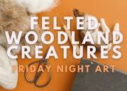 Teen Night: Felted Woodland Creatures