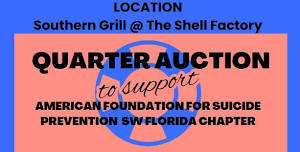 QUARTER AUCTION TO SUPPORT AMERICAN FOUNDATION FOR SUICIDE PREVENTION SW FLORIDA CHAPTER