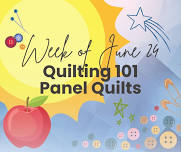 SUMMER CAMP: June 24 week- Quilting 101 Panel Quilts