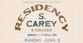S. Carey & Friends - Residency Week 1